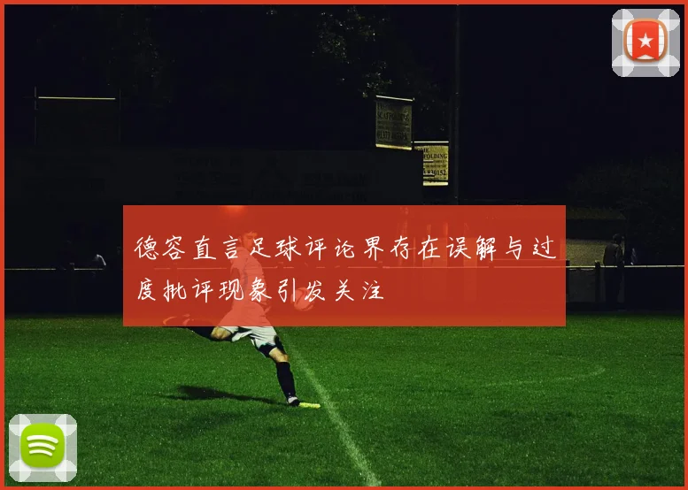 德容直言足球评论界存在误解与过度批评现象引发关注